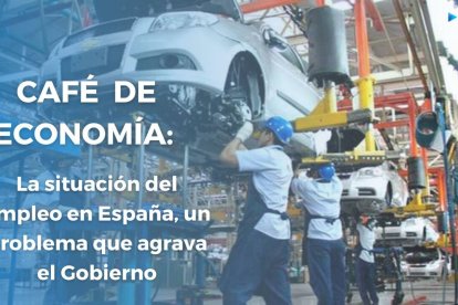 Café de Economía: La situación del empleo en España, un problema que agrava el gobierno